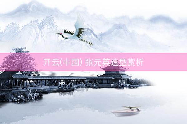 开云(中国) 张元英造型赏析