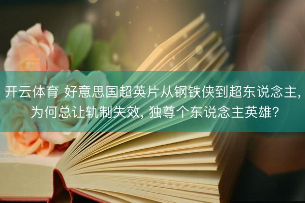 开云体育 好意思国超英片从钢铁侠到超东说念主， 为何总让轨制失效， 独尊个东说念主英雄?
